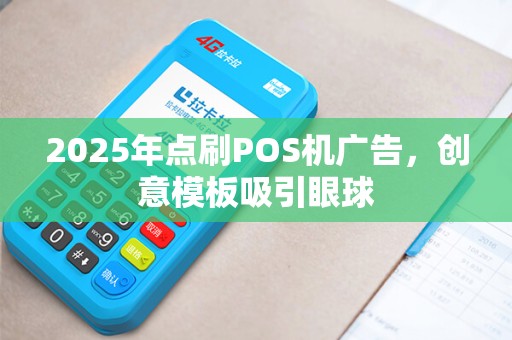 2025年点刷POS机广告，创意模板吸引眼球