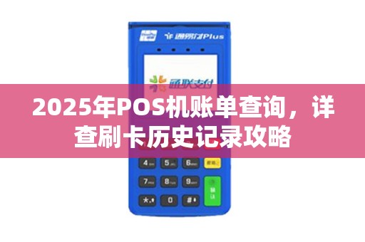 2025年POS机账单查询，详查刷卡历史记录攻略