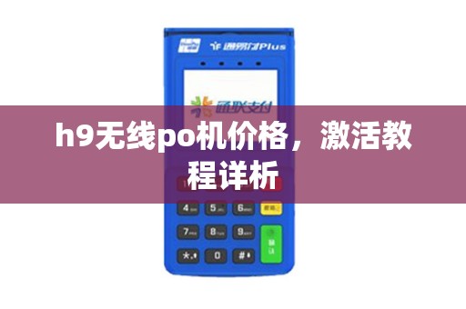 h9无线po机价格，激活教程详析