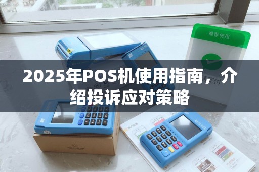 2025年POS机使用指南，介绍投诉应对策略