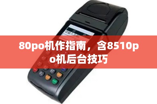 80po机作指南，含8510po机后台技巧