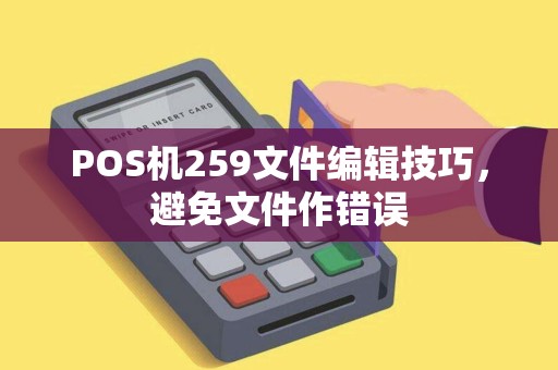 POS机259文件编辑技巧，避免文件作错误