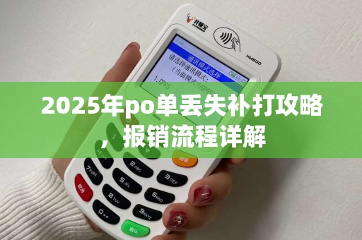 2025年po单丢失补打攻略，报销流程详解