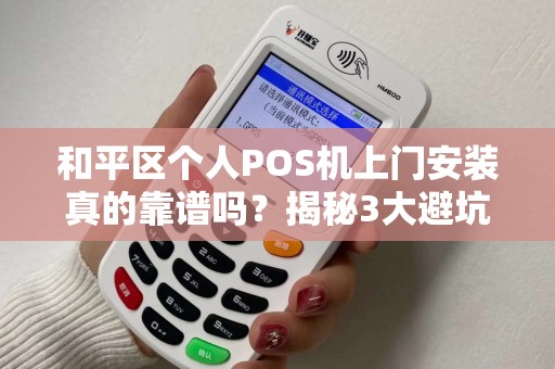 和平区个人POS机上门安装真的靠谱吗？揭秘3大避坑指南！