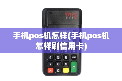 手机pos机怎样(手机pos机怎样刷信用卡)