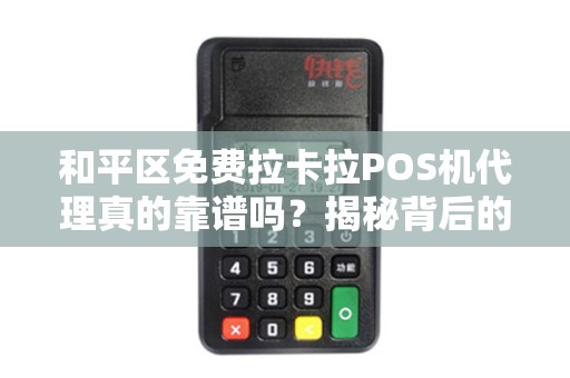 和平区免费拉卡拉POS机代理真的靠谱吗？揭秘背后的5大陷阱！