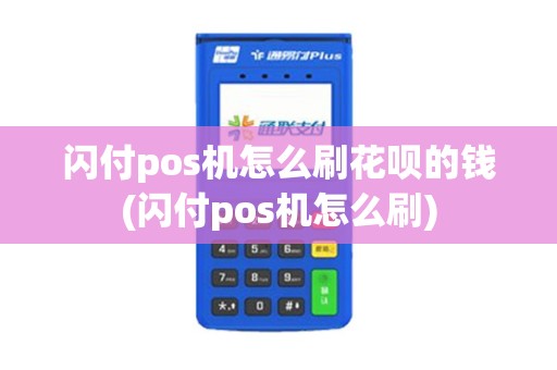 闪付pos机怎么刷花呗的钱(闪付pos机怎么刷)