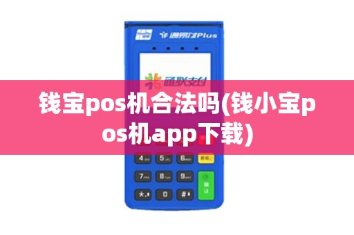 钱宝pos机合法吗(钱小宝pos机app下载)
