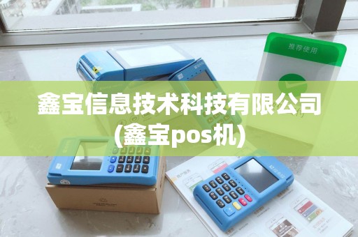 鑫宝信息技术科技有限公司(鑫宝pos机)