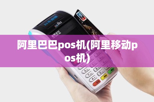 阿里巴巴pos机(阿里移动pos机)