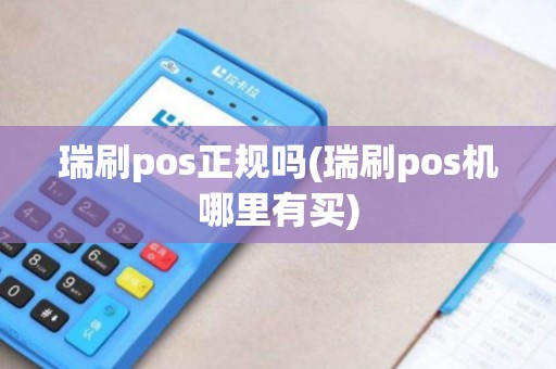 瑞刷pos正规吗(瑞刷pos机哪里有买)