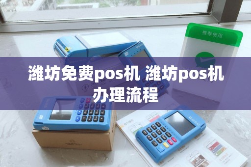 潍坊免费pos机 潍坊pos机办理流程