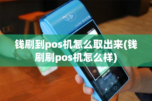 钱刷到pos机怎么取出来(钱刷刷pos机怎么样)