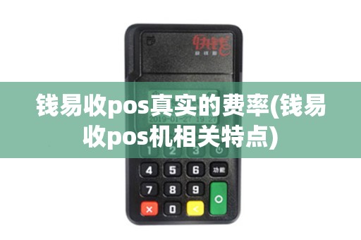 钱易收pos真实的费率(钱易收pos机相关特点)