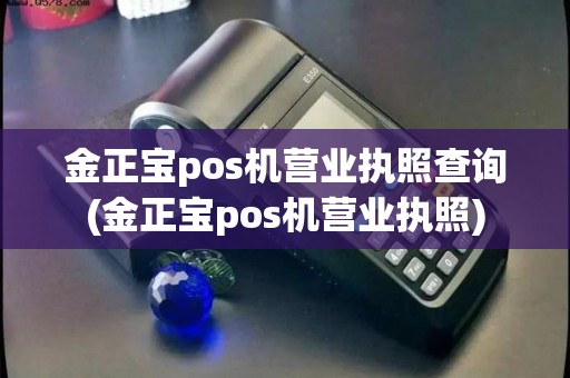 金正宝pos机营业执照查询(金正宝pos机营业执照)