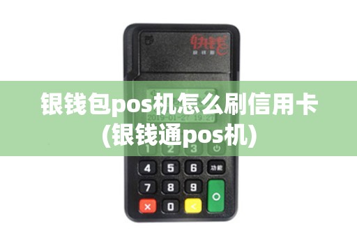 银钱包pos机怎么刷信用卡(银钱通pos机)