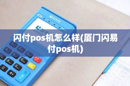闪付pos机怎么样(厦门闪易付pos机)