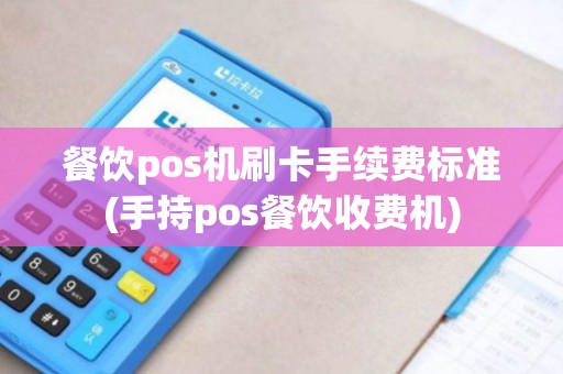 餐饮pos机刷卡手续费标准(手持pos餐饮收费机)