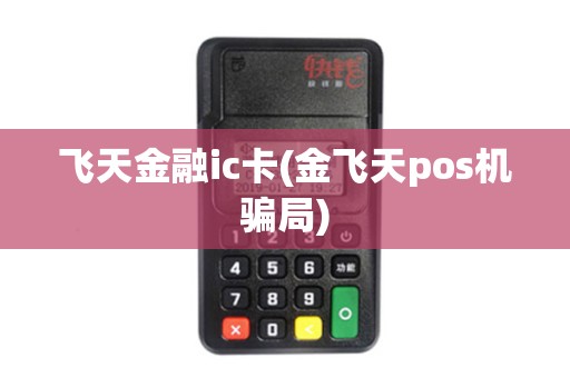 飞天金融ic卡(金飞天pos机骗局)