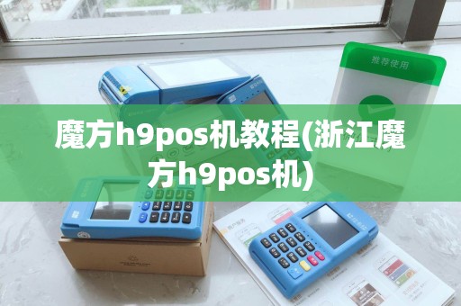 魔方h9pos机教程(浙江魔方h9pos机)