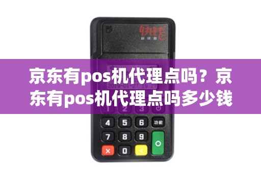 京东有pos机代理点吗？京东有pos机代理点吗多少钱