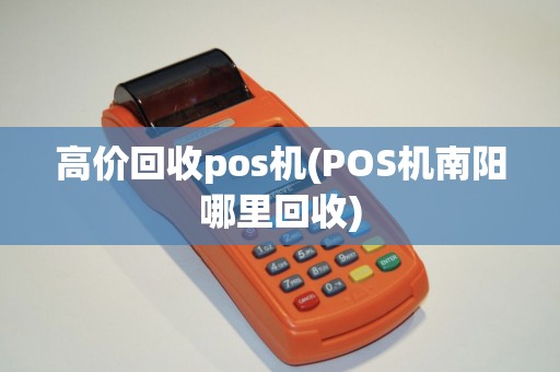 高价回收pos机(POS机南阳哪里回收)