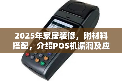 2025年家居装修，附材料搭配，介绍POS机漏洞及应对策略