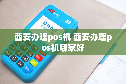 西安办理pos机 西安办理pos机哪家好