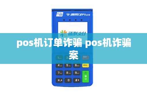 pos机订单诈骗 pos机诈骗案