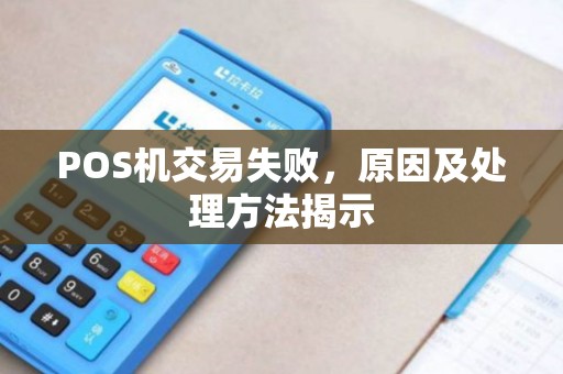 POS机交易失败，原因及处理方法揭示