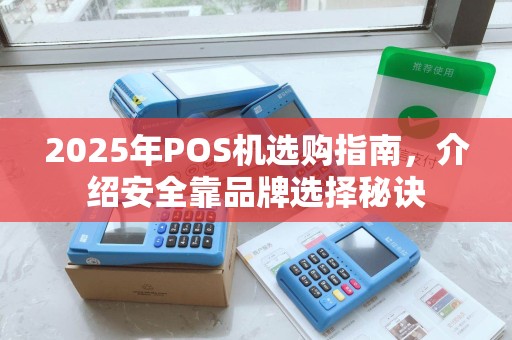 2025年POS机选购指南，介绍安全靠品牌选择秘诀