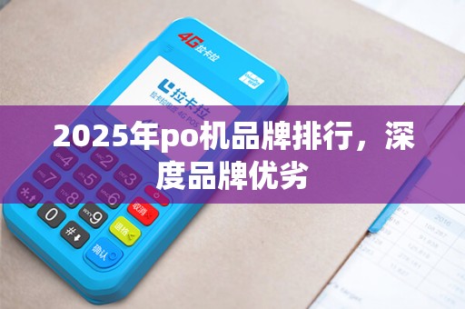 2025年po机品牌排行，深度品牌优劣