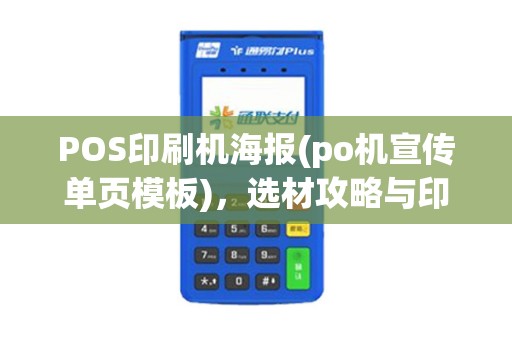 POS印刷机海报(po机宣传单页模板)，选材攻略与印刷技巧