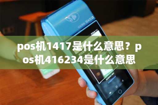 pos机1417是什么意思？pos机416234是什么意思