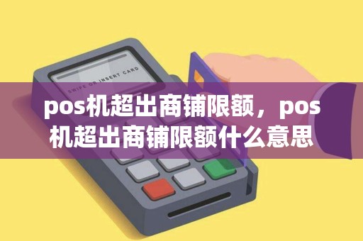 pos机超出商铺限额，pos机超出商铺限额什么意思