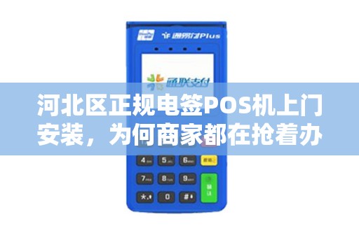 河北区正规电签POS机上门安装，为何商家都在抢着办理？背后真相揭秘！