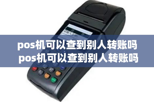 pos机可以查到别人转账吗 pos机可以查到别人转账吗怎么查