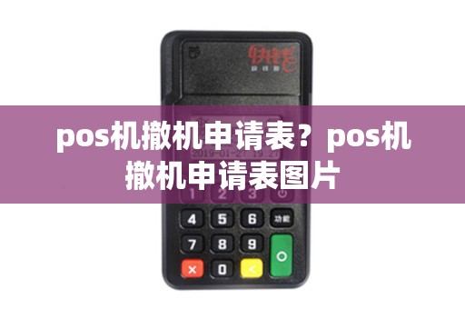 pos机撤机申请表？pos机撤机申请表图片