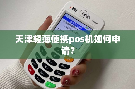 天津轻薄便携pos机如何申请？