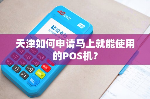 天津如何申请马上就能使用的POS机？