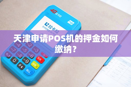 天津申请POS机的押金如何缴纳？