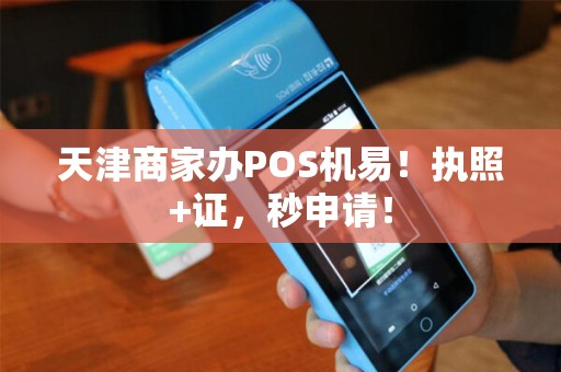 天津商家办POS机易！执照+证，秒申请！