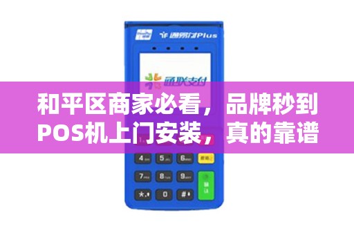 和平区商家必看，品牌秒到POS机上门安装，真的靠谱吗？