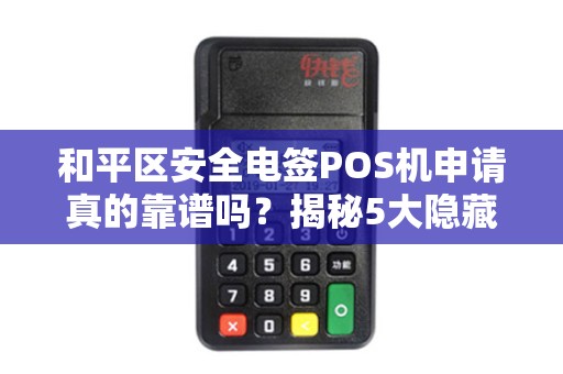 和平区安全电签POS机申请真的靠谱吗？揭秘5大隐藏风险！