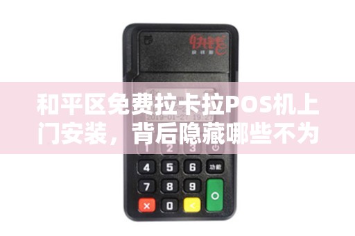 和平区免费拉卡拉POS机上门安装，背后隐藏哪些不为人知的‘套路’