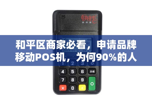 和平区商家必看，申请品牌移动POS机，为何90%的人都踩了这些坑？