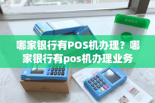 哪家银行有POS机办理？哪家银行有pos机办理业务