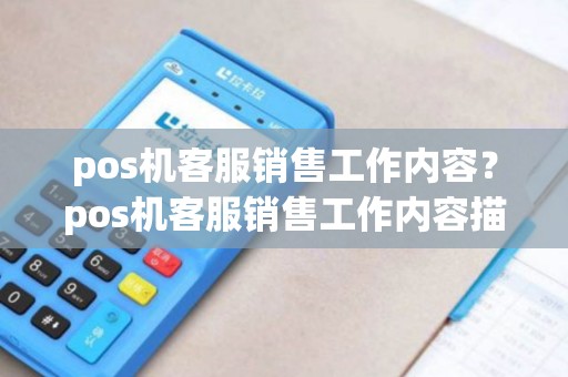 pos机客服销售工作内容？pos机客服销售工作内容描述