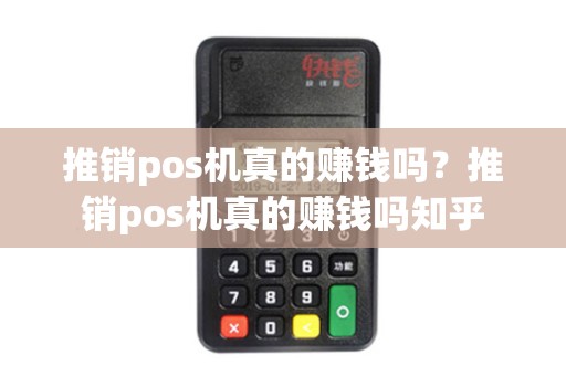 推销pos机真的赚钱吗？推销pos机真的赚钱吗知乎