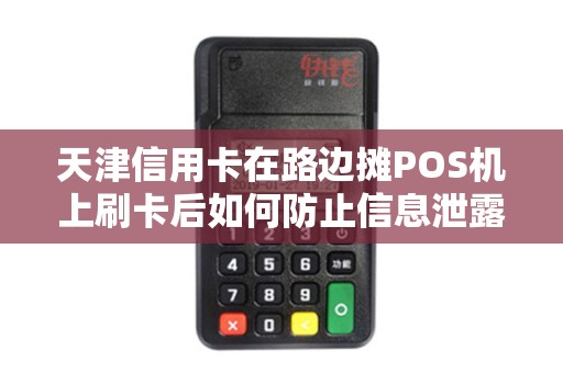 天津信用卡在路边摊POS机上刷卡后如何防止信息泄露？